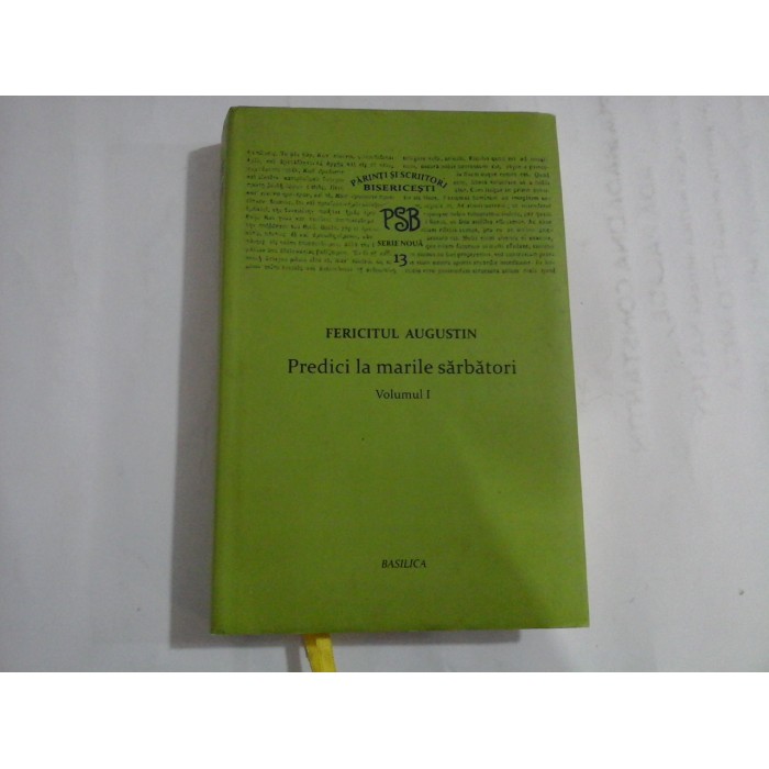  (Parinti si Scriitori Bisericesti  PSB serie noua 13)  FERICITUL  AUGUSTIN  Predici la marile sarbatori vol.I  - Basilica Bucuresti, 2014     
